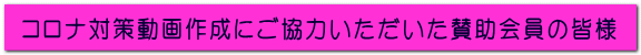 コロナ対策動画作成にご協力いただいた賛助会員の皆様
